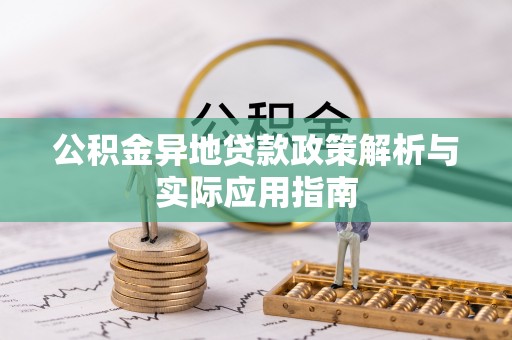 昆山公积金异地贷款政策解析与实际应用指南