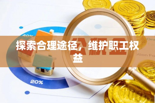 昆山探索合理途径，维护职工权益