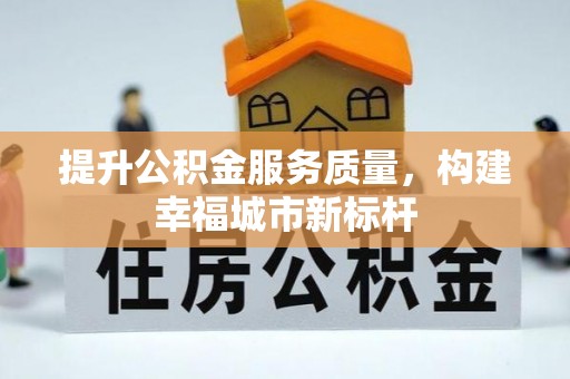 昆山提升公积金服务质量，构建幸福城市新标杆