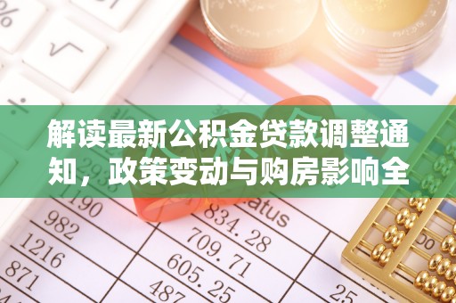 昆山解读最新公积金贷款调整通知，政策变动与购房影响全解析
