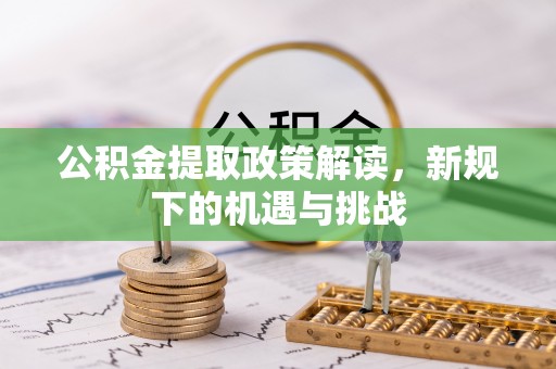 昆山公积金提取政策解读，新规下的机遇与挑战