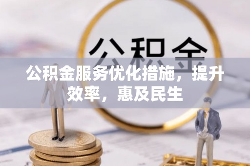 昆山公积金服务优化措施，提升效率，惠及民生