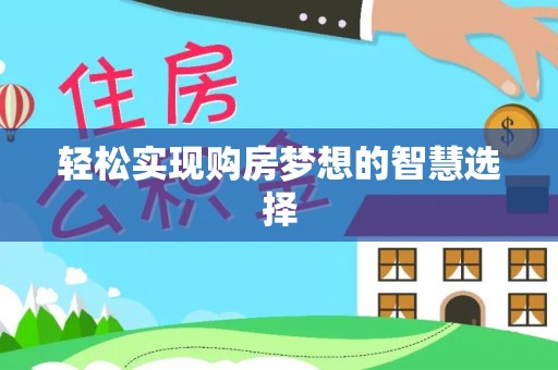 昆山轻松实现购房梦想的智慧选择