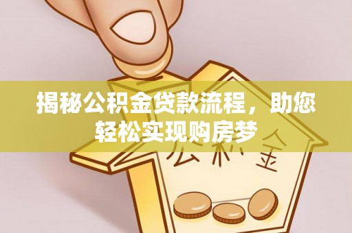 昆山揭秘公积金贷款流程，助您轻松实现购房梦