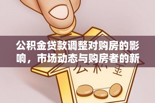 昆山公积金贷款调整对购房的影响，市场动态与购房者的新选择