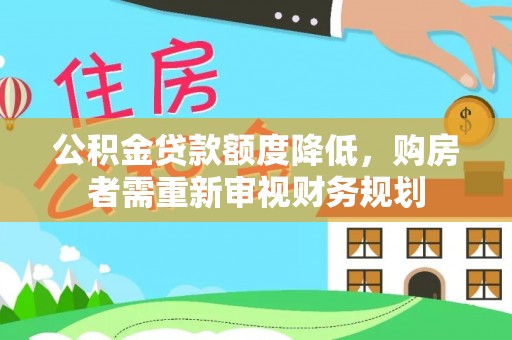 昆山公积金贷款额度降低，购房者需重新审视财务规划