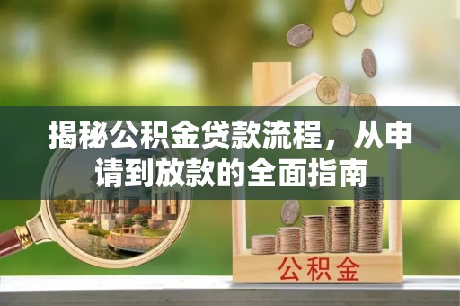 昆山揭秘公积金贷款流程，从申请到放款的全面指南