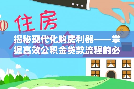 昆山揭秘现代化购房利器——掌握高效公积金贷款流程的必备指南