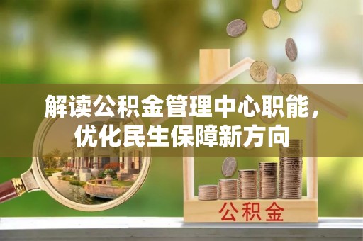 昆山解读公积金管理中心职能，优化民生保障新方向
