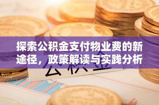 昆山探索公积金支付物业费的新途径，政策解读与实践分析