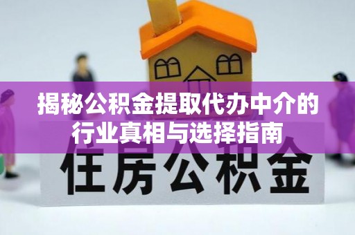 昆山揭秘公积金提取代办中介的行业真相与选择指南
