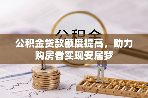 昆山公积金贷款额度提高，助力购房者实现安居梦