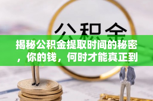 昆山揭秘公积金提取时间的秘密，你的钱，何时才能真正到手？