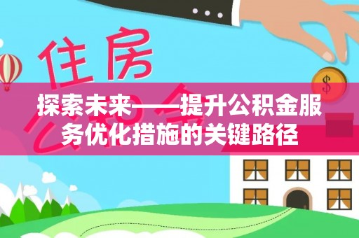昆山探索未来——提升公积金服务优化措施的关键路径