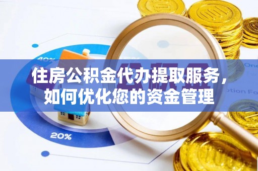 昆山住房公积金代办提取服务，如何优化您的资金管理
