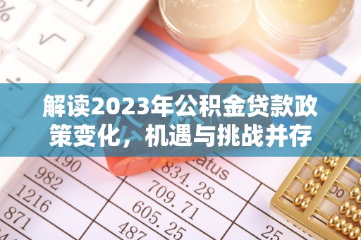 昆山解读2023年公积金贷款政策变化，机遇与挑战并存
