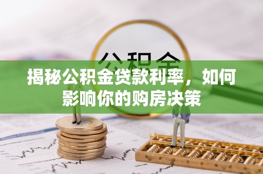 昆山揭秘公积金贷款利率，如何影响你的购房决策