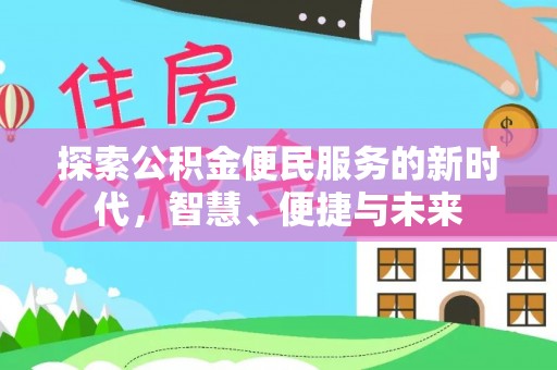 昆山探索公积金便民服务的新时代，智慧、便捷与未来