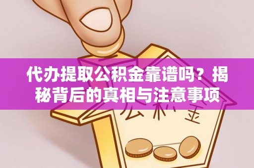 昆山代办提取公积金靠谱吗？揭秘背后的真相与注意事项