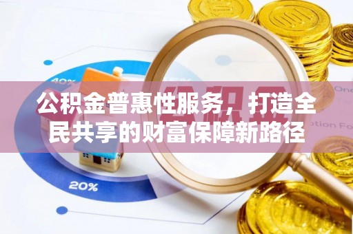 昆山公积金普惠性服务，打造全民共享的财富保障新路径