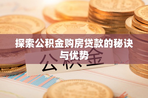昆山探索公积金购房贷款的秘诀与优势