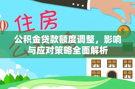 昆山公积金贷款额度调整，影响与应对策略全面解析
