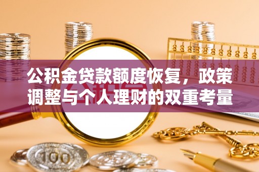昆山公积金贷款额度恢复，政策调整与个人理财的双重考量