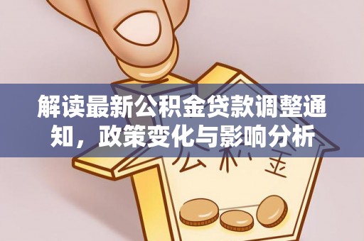 昆山解读最新公积金贷款调整通知，政策变化与影响分析