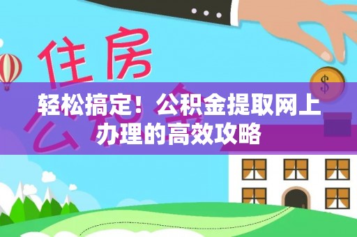 昆山轻松搞定！公积金提取网上办理的高效攻略