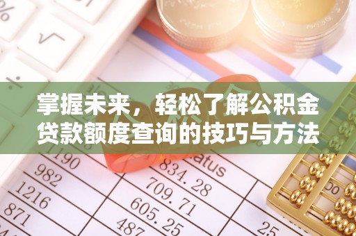 昆山掌握未来，轻松了解公积金贷款额度查询的技巧与方法