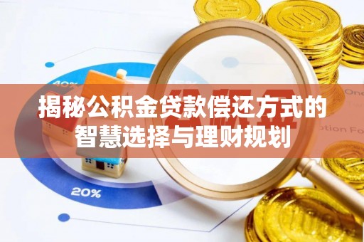 昆山揭秘公积金贷款偿还方式的智慧选择与理财规划