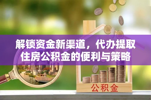 昆山解锁资金新渠道，代办提取住房公积金的便利与策略