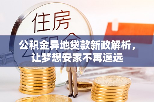 昆山公积金异地贷款新政解析，让梦想安家不再遥远