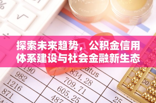昆山探索未来趋势，公积金信用体系建设与社会金融新生态