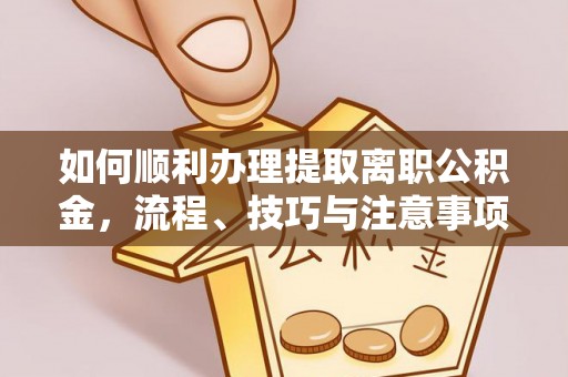 昆山如何顺利办理提取离职公积金，流程、技巧与注意事项全解析