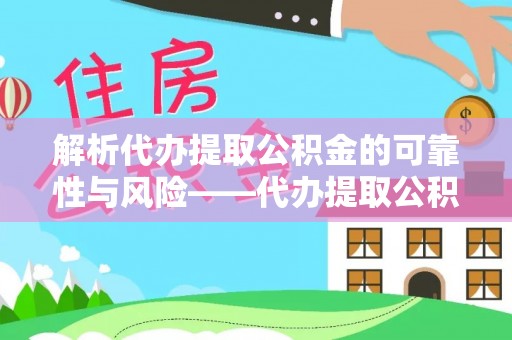 昆山解析代办提取公积金的可靠性与风险——代办提取公积金靠谱吗