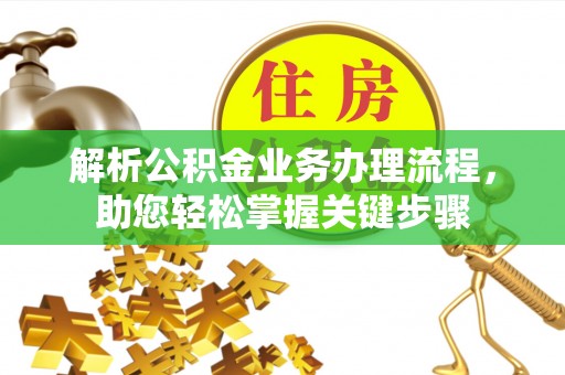昆山解析公积金业务办理流程，助您轻松掌握关键步骤