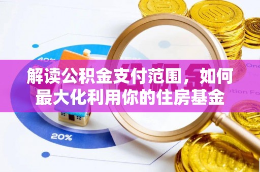 昆山解读公积金支付范围，如何最大化利用你的住房基金
