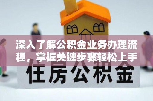 昆山深入了解公积金业务办理流程，掌握关键步骤轻松上手