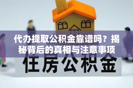 昆山代办提取公积金靠谱吗？揭秘背后的真相与注意事项
