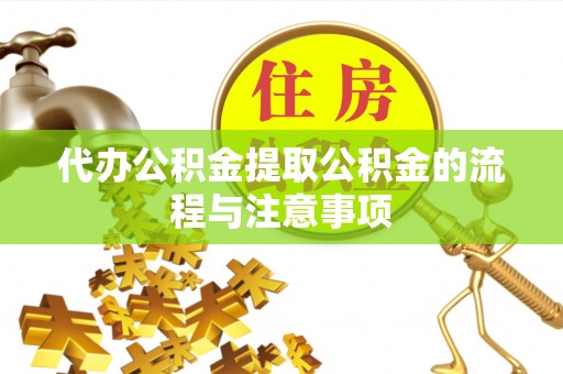 昆山代办公积金提取公积金的流程与注意事项
