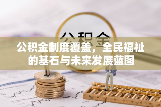 昆山公积金制度覆盖，全民福祉的基石与未来发展蓝图