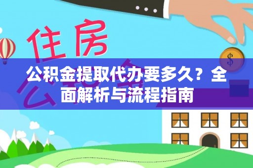 昆山公积金提取代办要多久？全面解析与流程指南