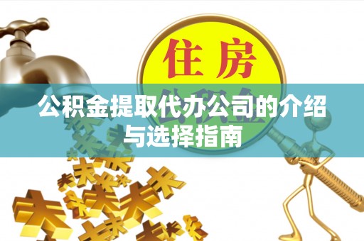 昆山公积金提取代办公司的介绍与选择指南