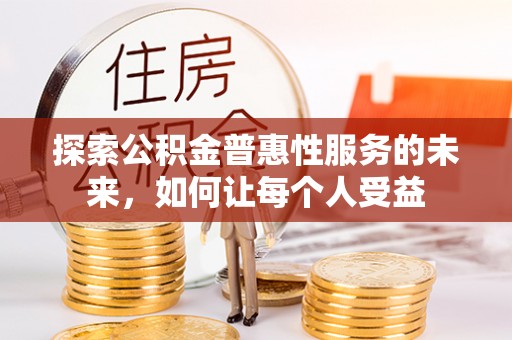 昆山探索公积金普惠性服务的未来，如何让每个人受益