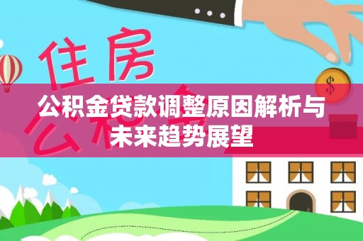 昆山公积金贷款调整原因解析与未来趋势展望