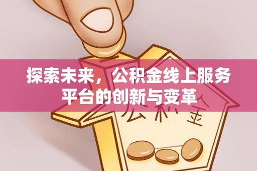 昆山探索未来，公积金线上服务平台的创新与变革