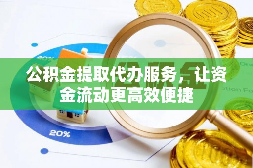 昆山公积金提取代办服务，让资金流动更高效便捷