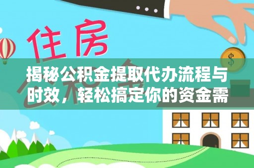 昆山揭秘公积金提取代办流程与时效，轻松搞定你的资金需求