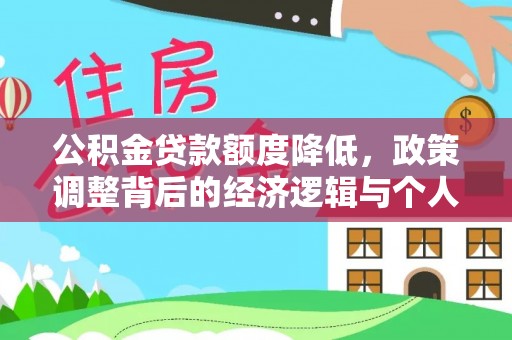 昆山公积金贷款额度降低，政策调整背后的经济逻辑与个人应对策略